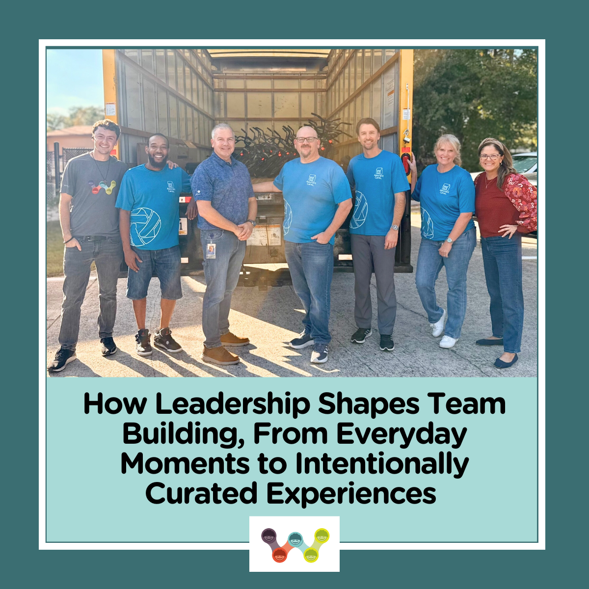 How Leadership Shapes Team Building, From Everyday Moments to Intentionally Curated Experiences&nbsp;