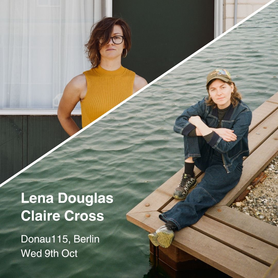 Claire Cross + Lena Douglas @ Donau115, Berlin
