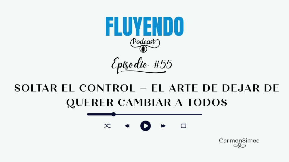 Episodio #55 - Soltar el control – El arte de dejar de querer cambiar a todos