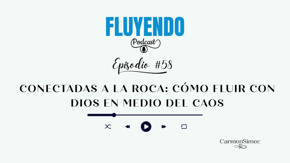 Episodio #58 - Conectadas a la Roca: Cómo fluir con Dios en medio del caos