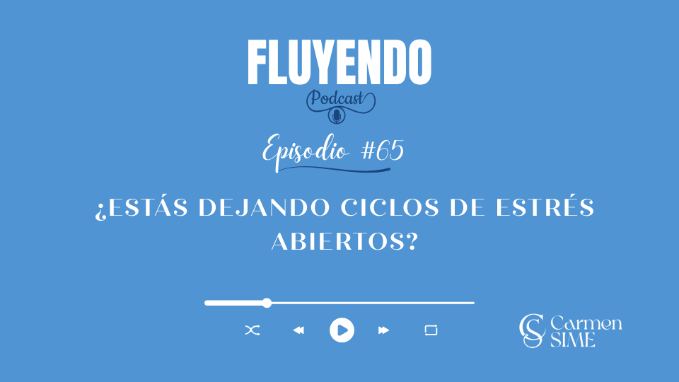 Episodio #65 - ¿Estás dejando ciclos de estrés abiertos?