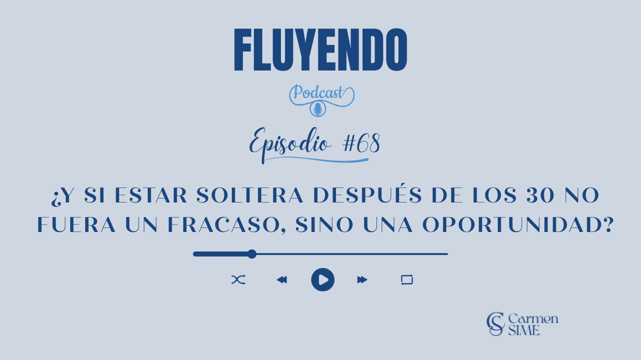 Episodio #68 - ¿Y si estar soltera después de los 30 no fuera un fracaso, sino una oportunidad?