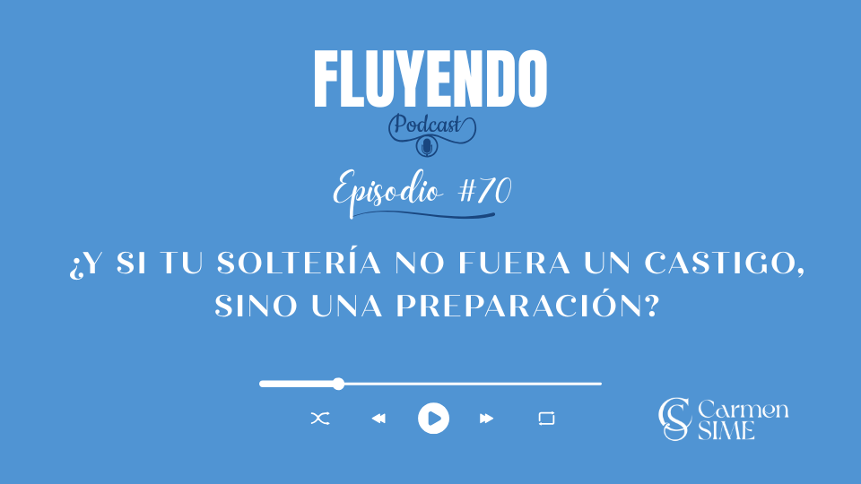 Episodio #70 - ¿Y si tu soltería no fuera un castigo, sino una preparación?