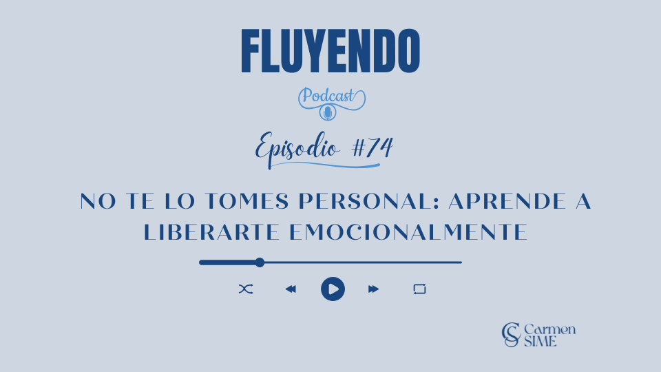 Episodio #74 - No te lo tomes personal: Aprende a liberarte emocionalmente