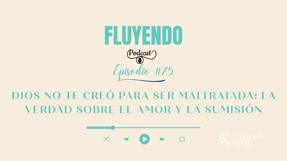 Episodio #75 - Dios no te creó para ser maltratada: La verdad sobre el amor y la sumisión