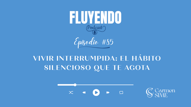 Episodio #85 - Vivir interrumpida: el hábito silencioso que te agota (y nadie te enseñó a cuestionar)