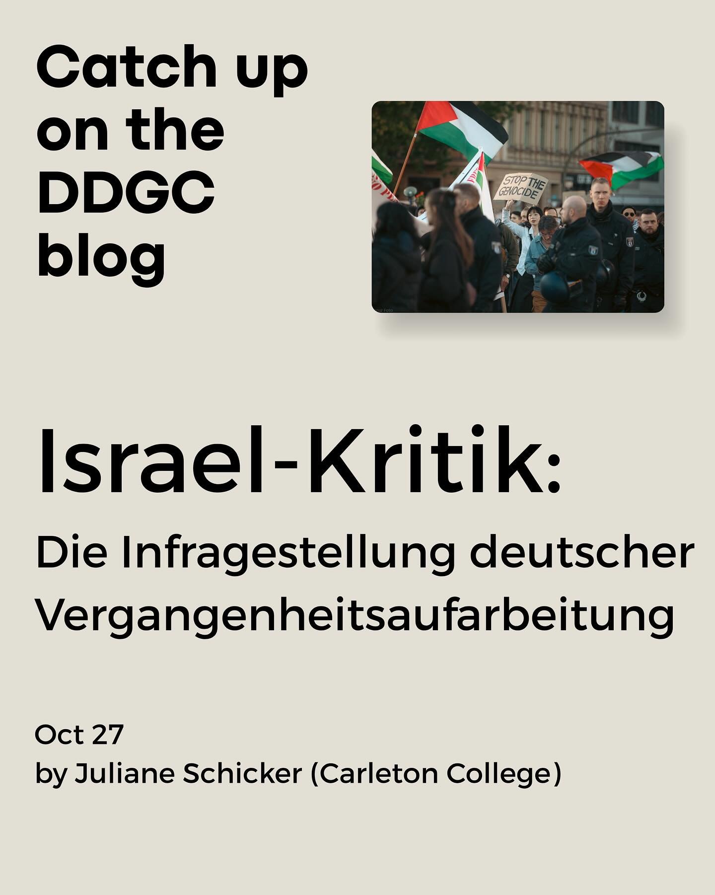 This is a good week to catch up on recent DDGC blog posts!

Israel-Kritik: Die Infragestellung deutscher Vergangenheitsaufarbeitung

by Juliane Schicker (Carleton College)

ID: Blog title with image of protests