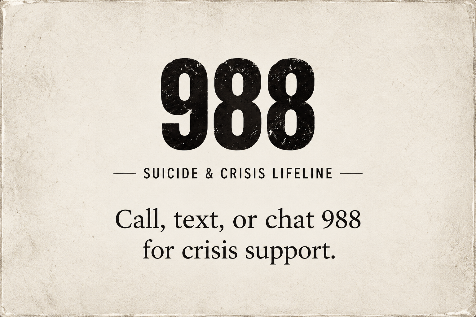 A poster with a distressed background. Large black text displays the number 988. Below, it says 'Suicide & Crisis Lifeline' and provides instructions to call, text, or chat 988 for crisis support.