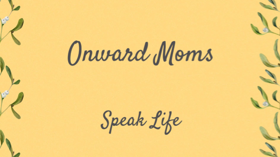 Onward Moms- Speak Life