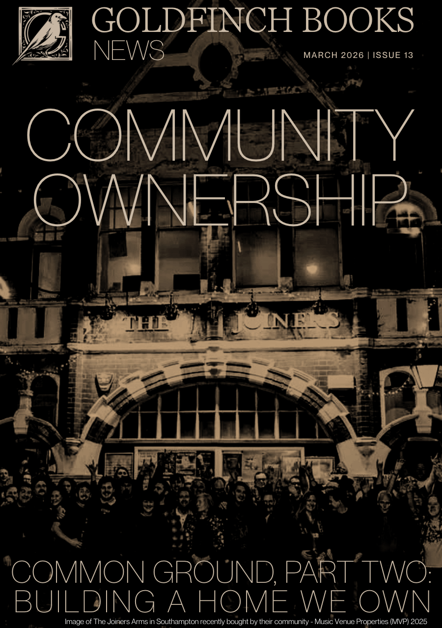 4.  COMMON GROUND, PART TWO: BUILDING A HOME WE OWN: 

The beginnings of a plan: who owns our town centre, how might a new Community Benefit Society play a role in securing spaces for independents like Goldfinch, what sort of process are we talking a