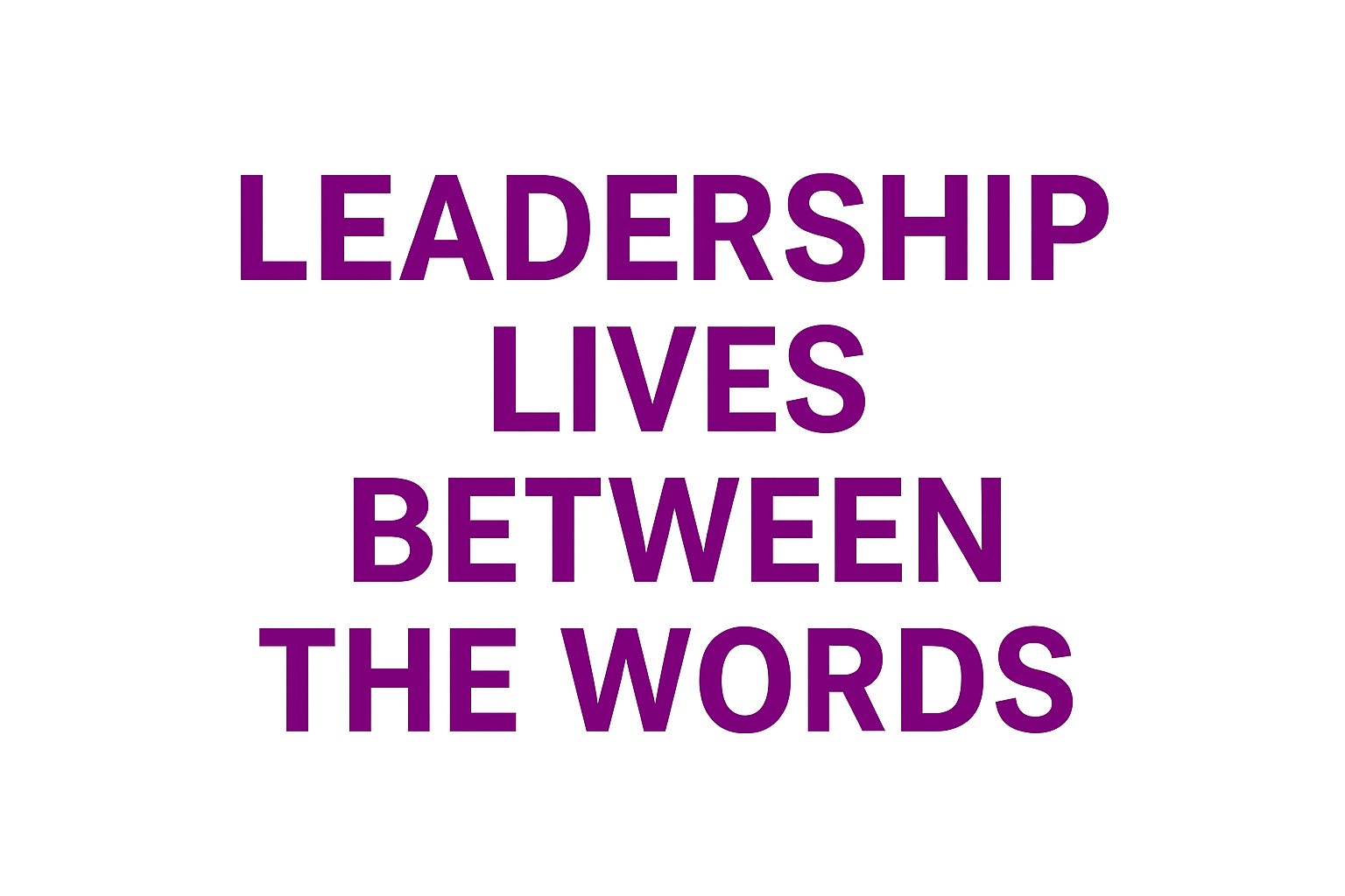 Leadership Lives Between the Words