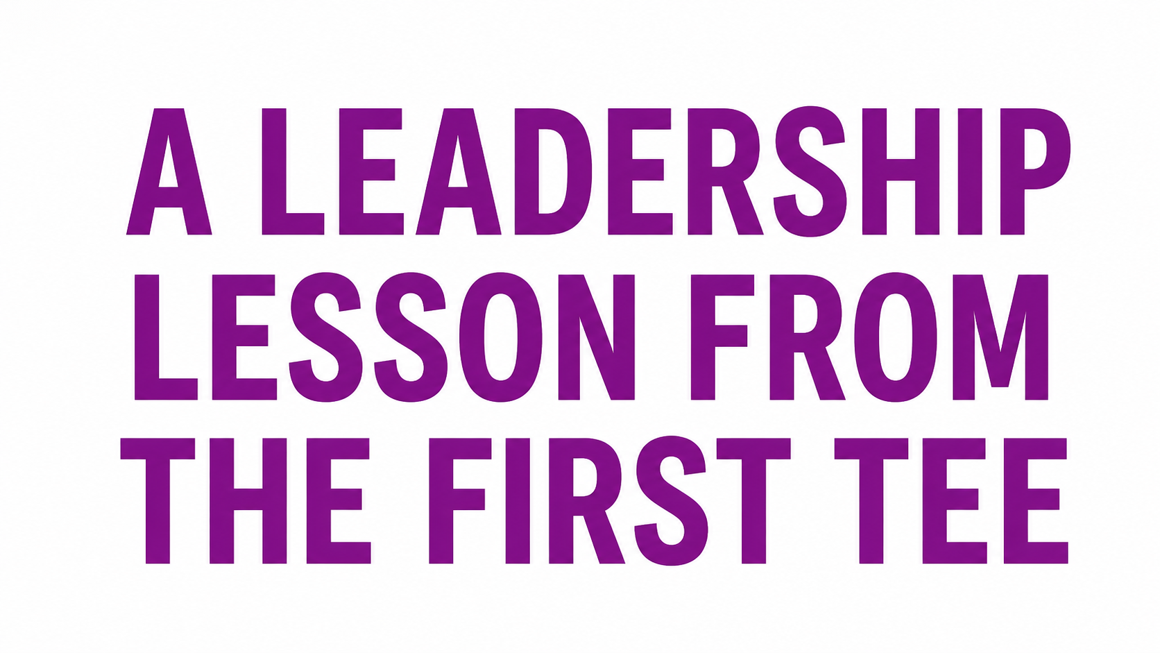 A Leadership Lesson from the First Tee
