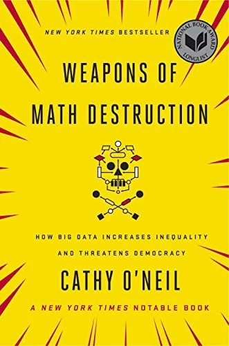 Weapons of Math Destruction, by Cathy O’Neil