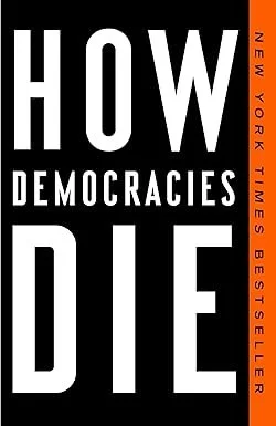 How Democracies Die, by Steven Levisky &amp; Daniel Ziblatt