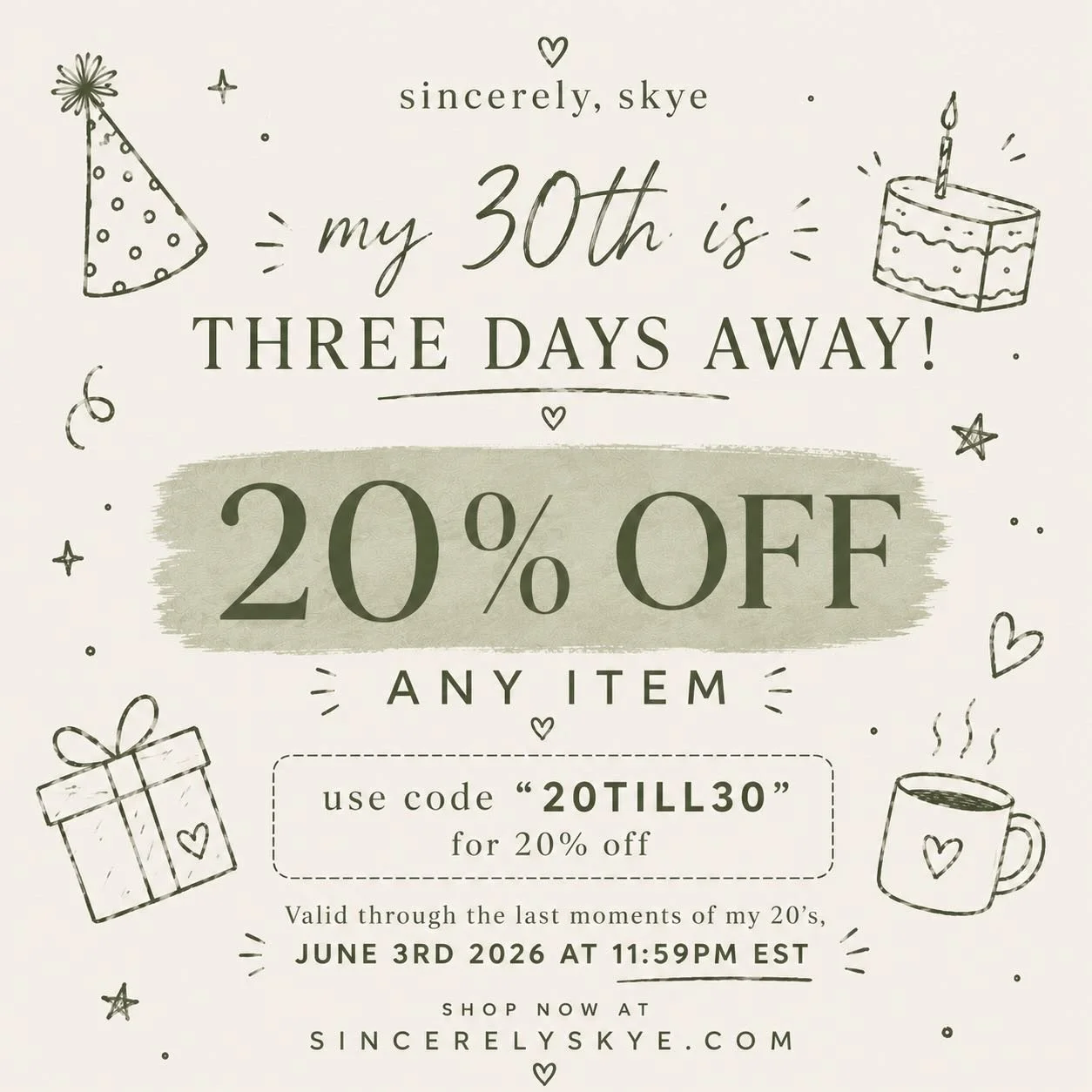 Surprise 💚🎉
I want to celebrate my birthday with ALL OF YOU, to thank you for being here, supporting me &amp; repping #SincerelySkye 🥹

So to say thank you in the biggest way I am offering 20% off my entire store - now through the last moments of 