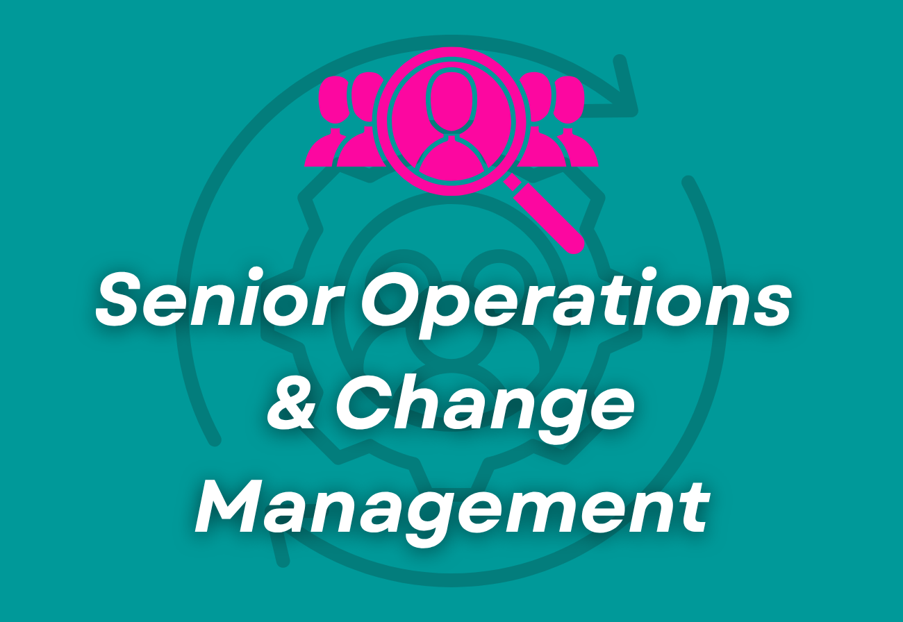 Senior Operations &amp; Change Management Leader