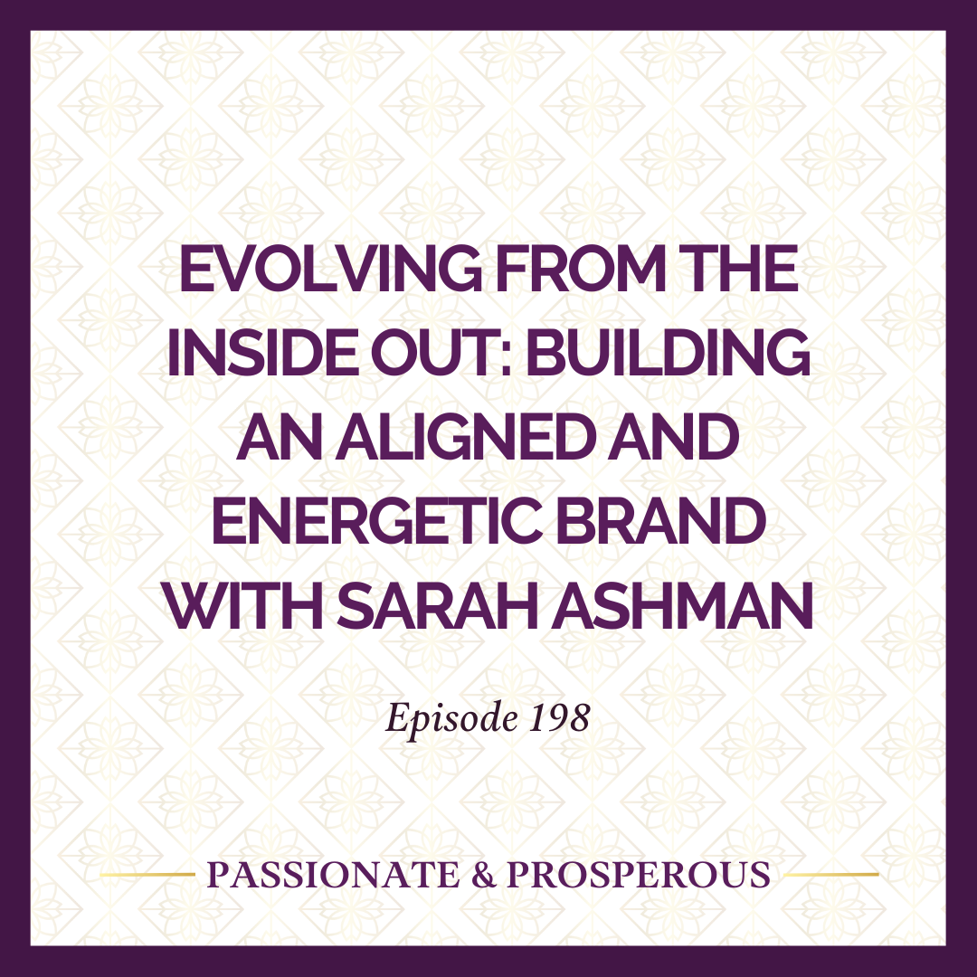 EPISODE 198: Evolving From the Inside Out: Building an Aligned and Energetic Brand with Sarah Ashman