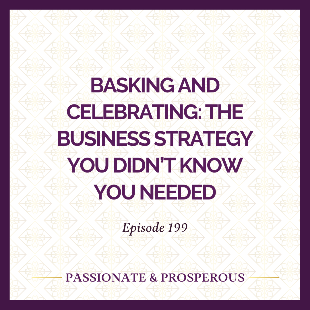 EPISODE 199: Basking and Celebrating: The Business Strategy You Didn’t Know You Needed