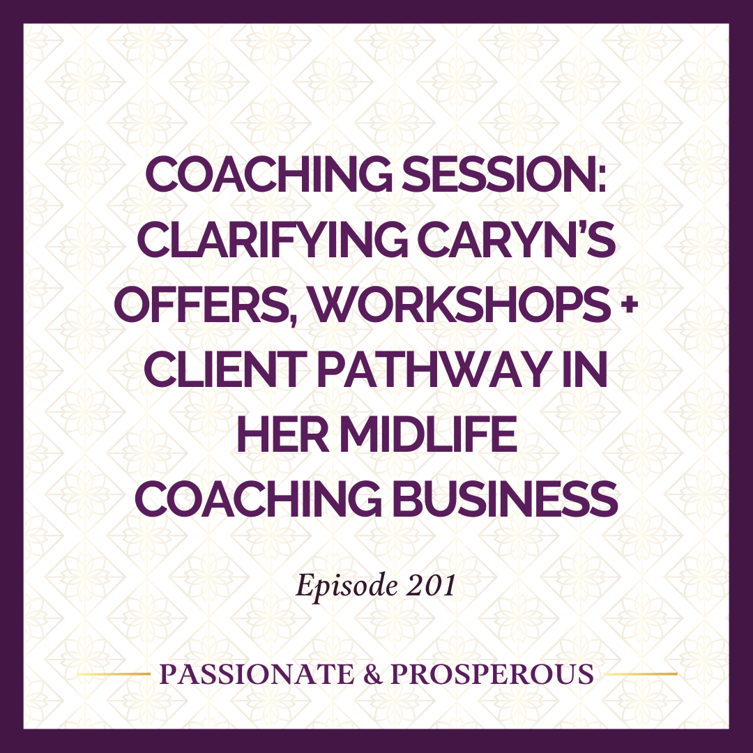 EPISODE 201: Coaching Session: Clarifying Caryn’s Offers, Workshops + Client Pathway in Her Midlife Coaching Business