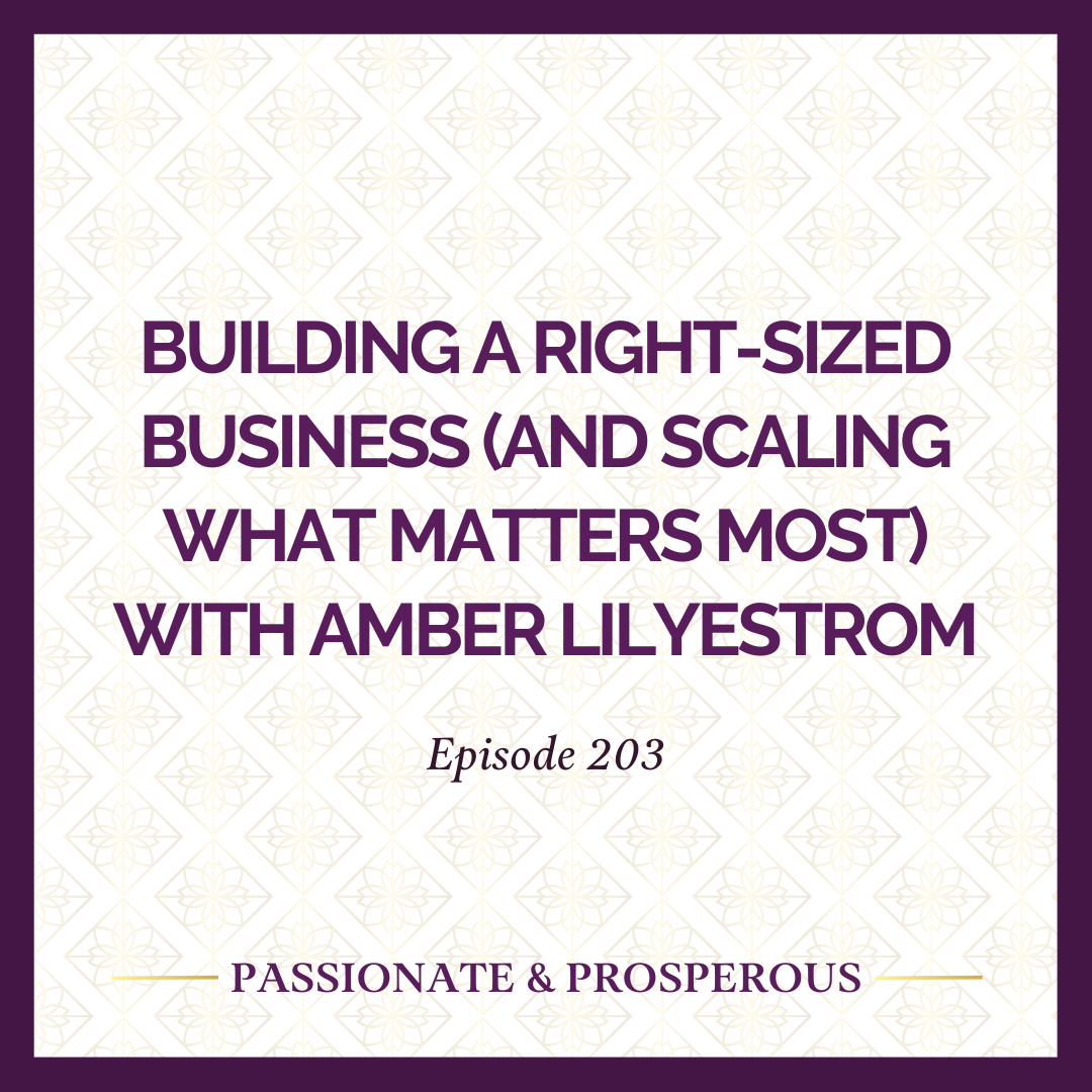 EPISODE 203: Building a Right-Sized Business (and Scaling What Matters Most) with Amber Lilyestrom