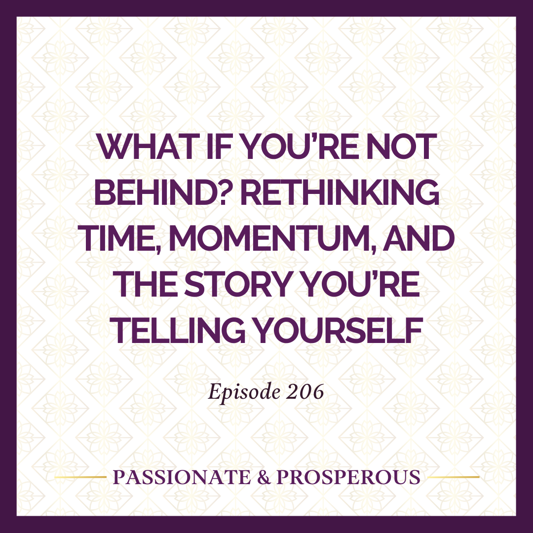 EPISODE 206: What If You’re Not Behind? Rethinking Time, Momentum, and the Story You’re Telling Yourself