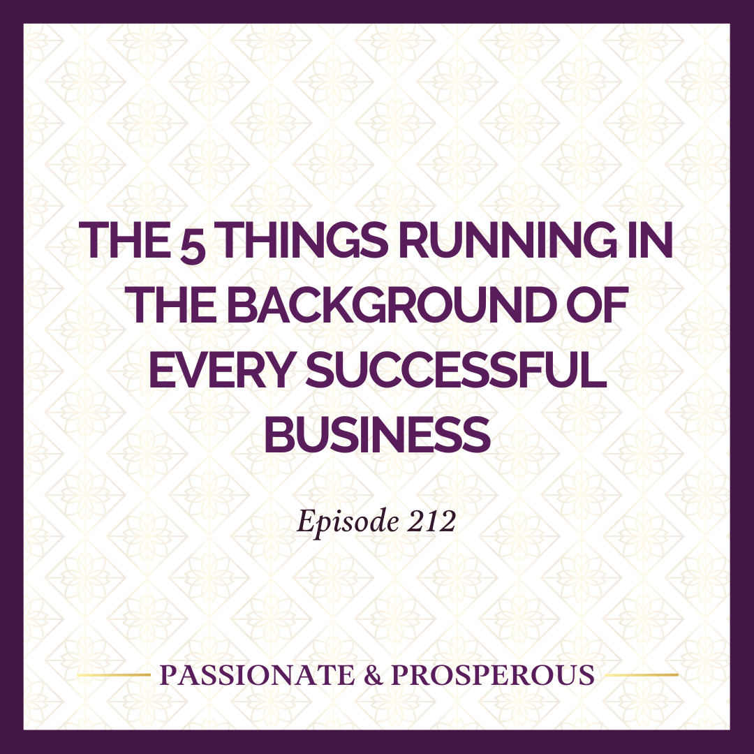 EPISODE 212: The 5 Things Running in the Background of Every Successful Business