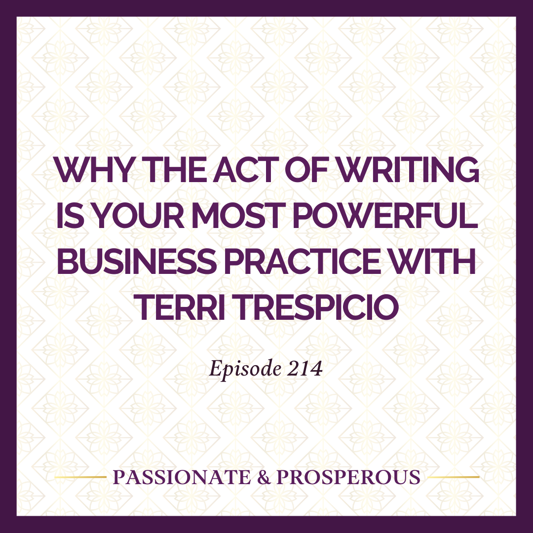 EPISODE 214: Why the Act of Writing Is Your Most Powerful Business Practice with Terri Trespicio