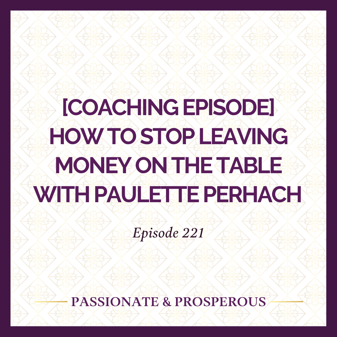 EPISODE 221: [Coaching Episode] How to Stop Leaving Money on the Table with Paulette Perhach