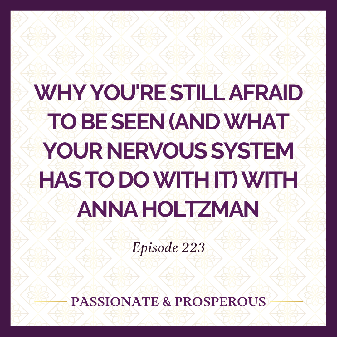 EPISODE 223: Why You're Still Afraid to Be Seen (And What Your Nervous System Has To Do With It) with Anna Holtzman