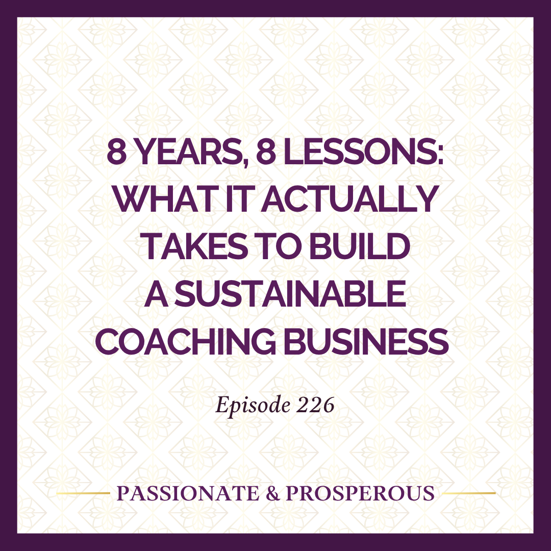 EPISODE 226: 8 Years, 8 Lessons: What It Actually Takes to Build a Sustainable Coaching Business