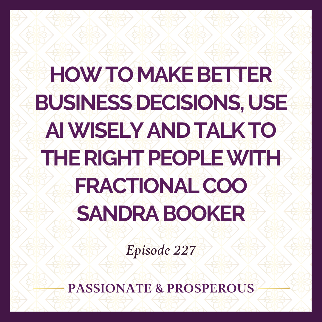 Episode 227: How To Make Better Business Decisions, Use AI Wisely and Talk to The Right People with Fractional COO Sandra Booker