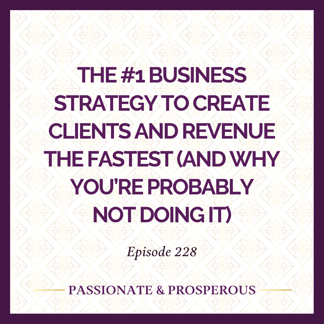 Episode 228: The #1 Business Strategy to Create Clients and Revenue The Fastest (and Why You’re Probably Not Doing it)