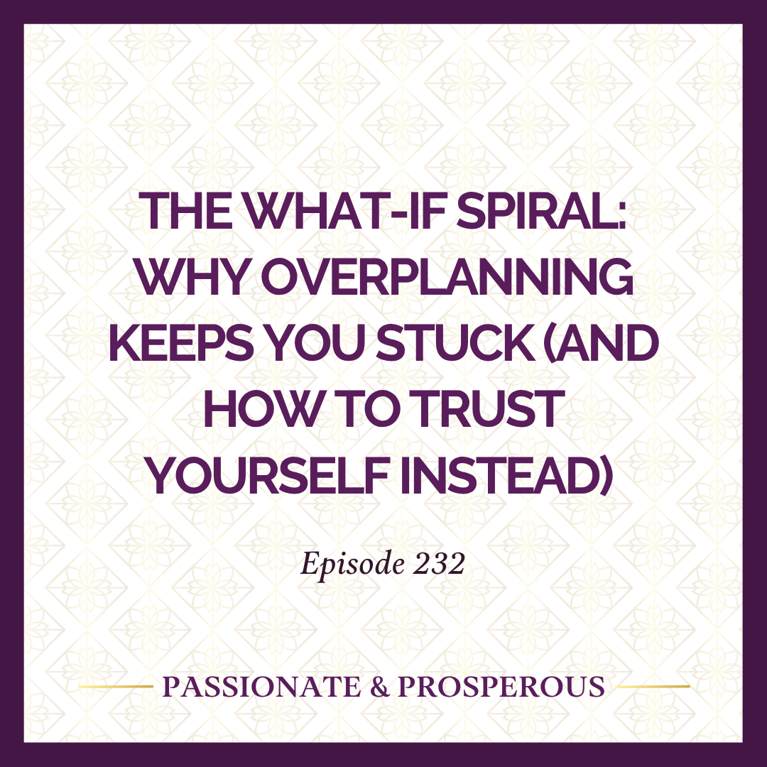 Episode 232: The What-If Spiral: Why Overplanning Keeps You Stuck (and How to Trust Yourself Instead)