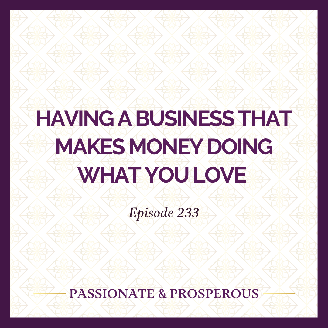 Episode 233: Having a Business That Makes Money Doing What You Love