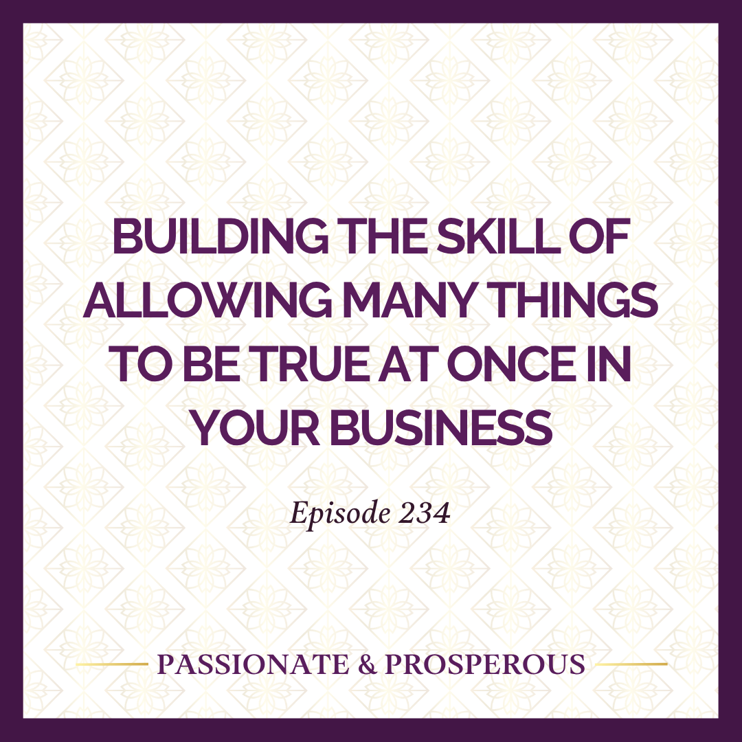 Episode 234: Building The Skill of Allowing Many Things To Be True At Once In Your Business