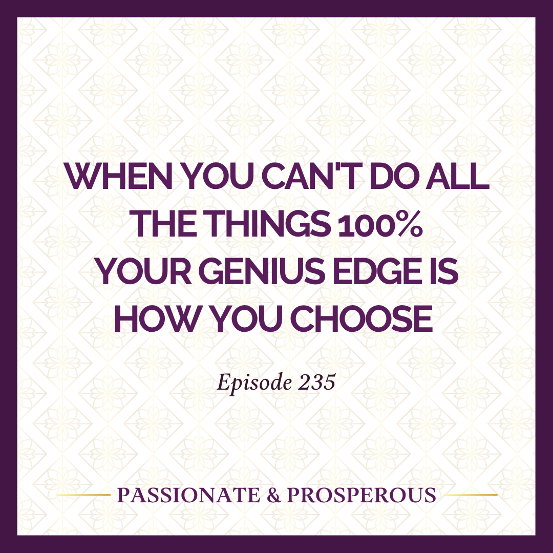 Episode 235: When You Can't Do All The Things 100%, Your Genius Edge Is How You Choose