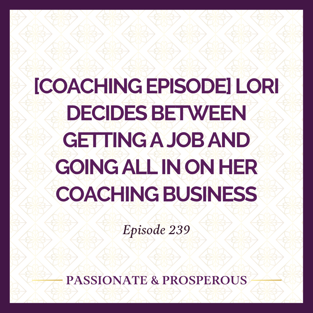 Episode 239: [Coaching Episode] Lori Decides Between Getting A Job And Going All In On Her Coaching Business