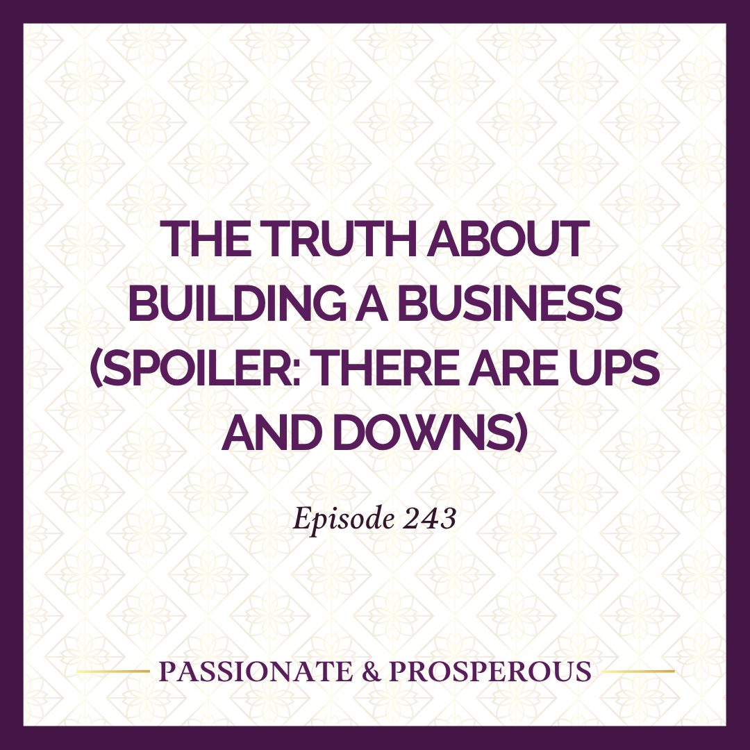 #243: The Truth About Building a Business (Spoiler: There Are Ups and Downs)
