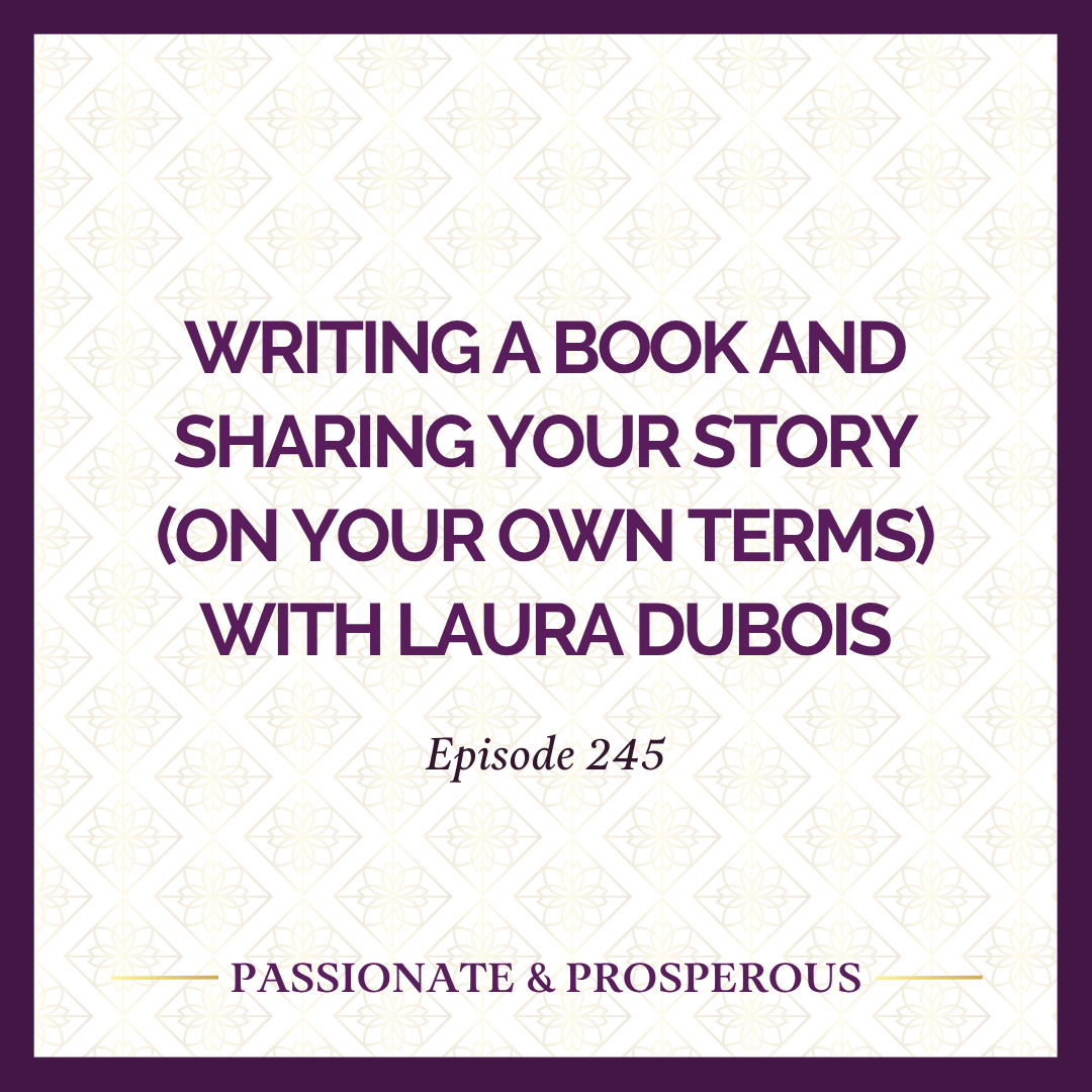 #245: Writing a Book and Sharing Your Story (On Your Own Terms) with Laura DuBois