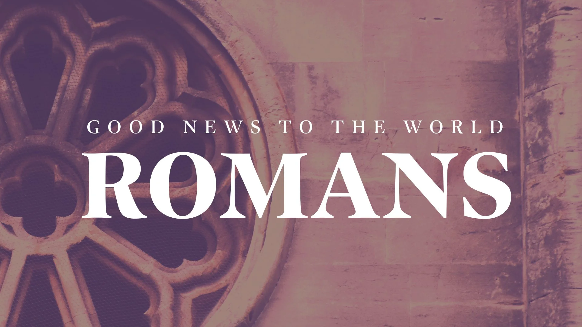 ROMANS: Good News To The World