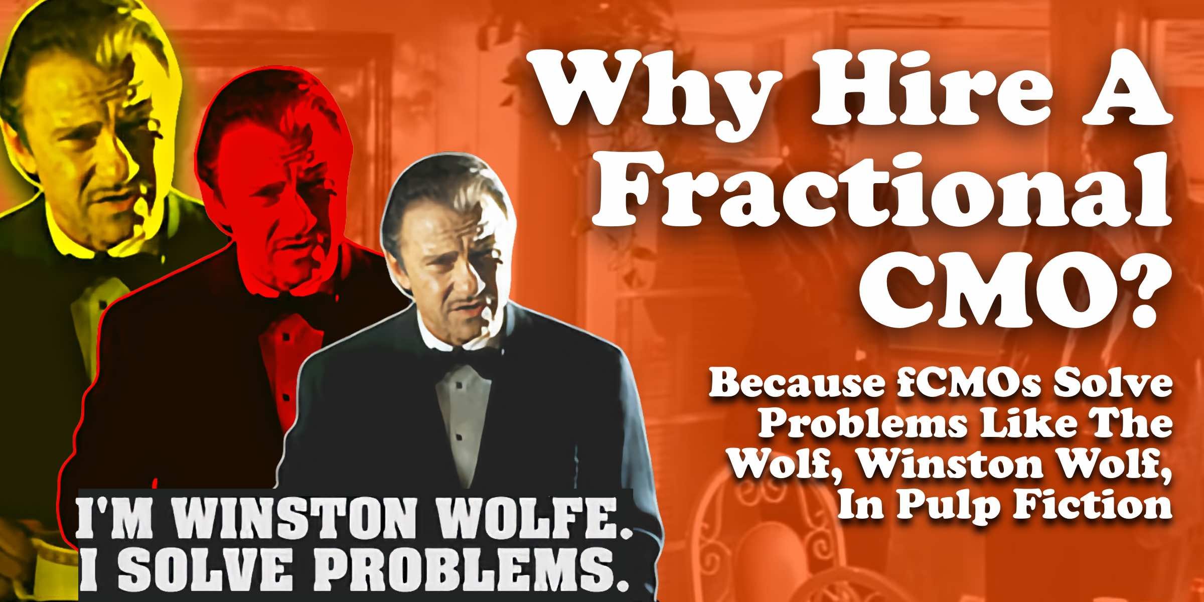 Why Hire A Fractional CMO? Because fCMOs Solve Problems Like The Wolf, Winston Wolf, In Pulp Fiction
