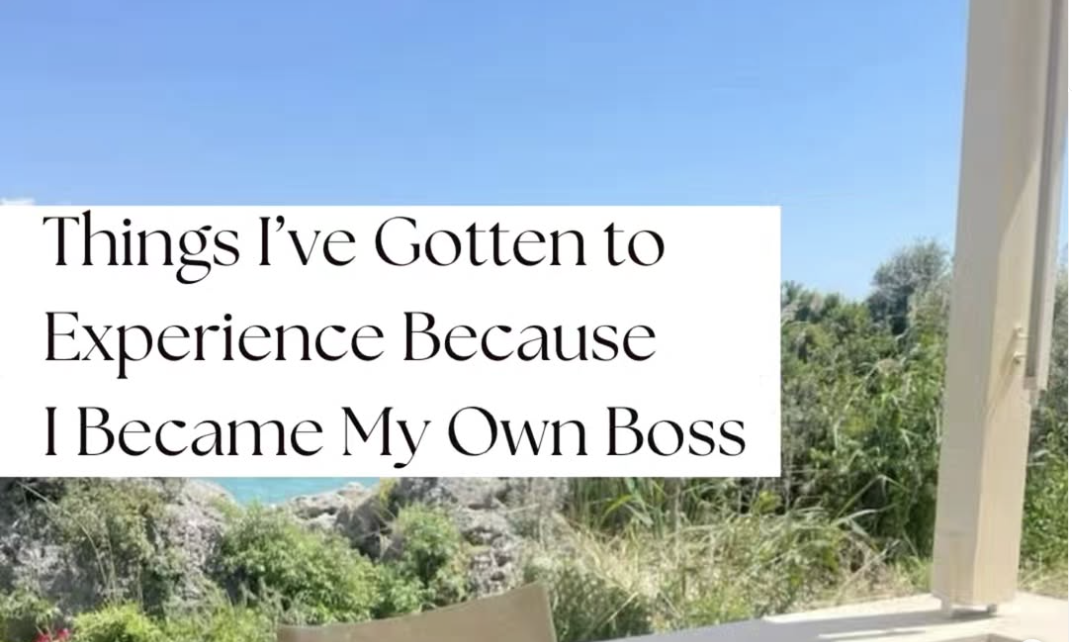 Things I've Gotten to Experience Because I Became My Own Boss