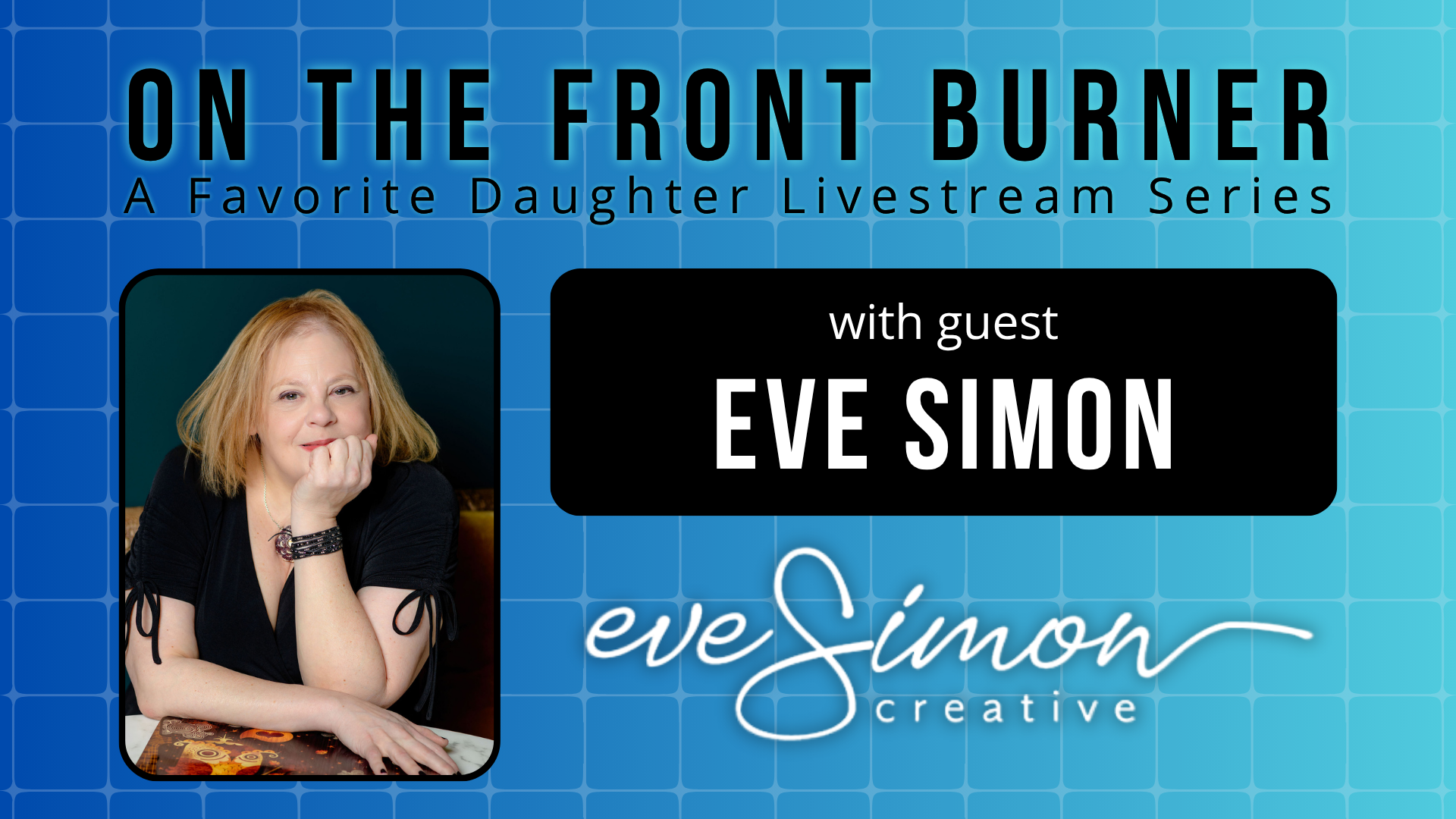 Promotional graphic for a livestream series titled 'On the Front Burner: A Favorite Daughter Livestream Series' featuring guest Eve Simon. The graphic includes a portrait of Eve Simon, a woman with blonde hair, resting her chin on her hand and looking at the camera. The background is blue with a grid pattern, and the text is in black and white.