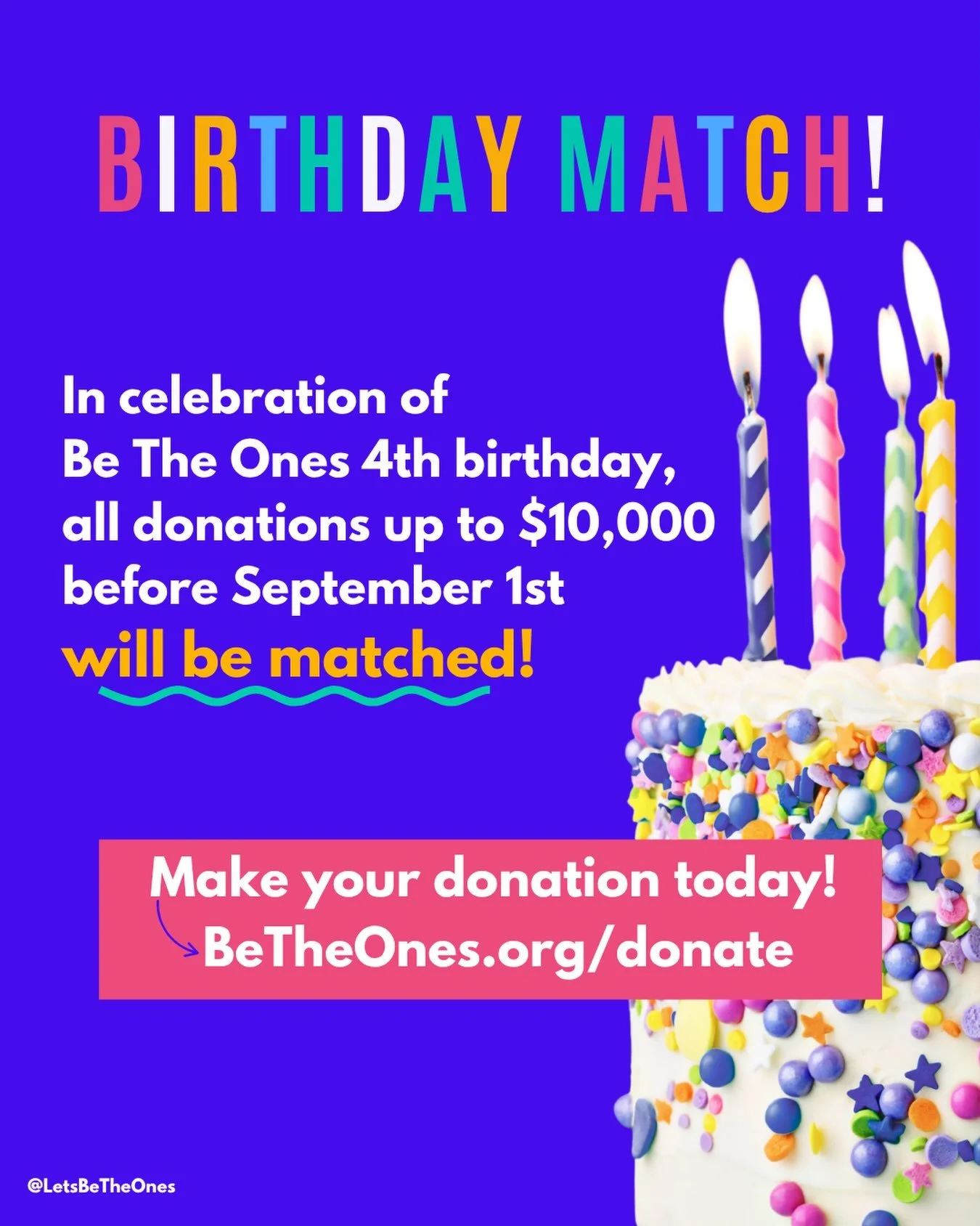 🎂 OUR BIRTHDAY WISH JUST GOT DOUBLED! 🎂

Four incredibly cool and generous friends of Be The Ones heard about our birthday wish and came together to offer a $10,000 BIRTHDAY MATCH - but only for donations made before September 1st! 🎉

Every dollar