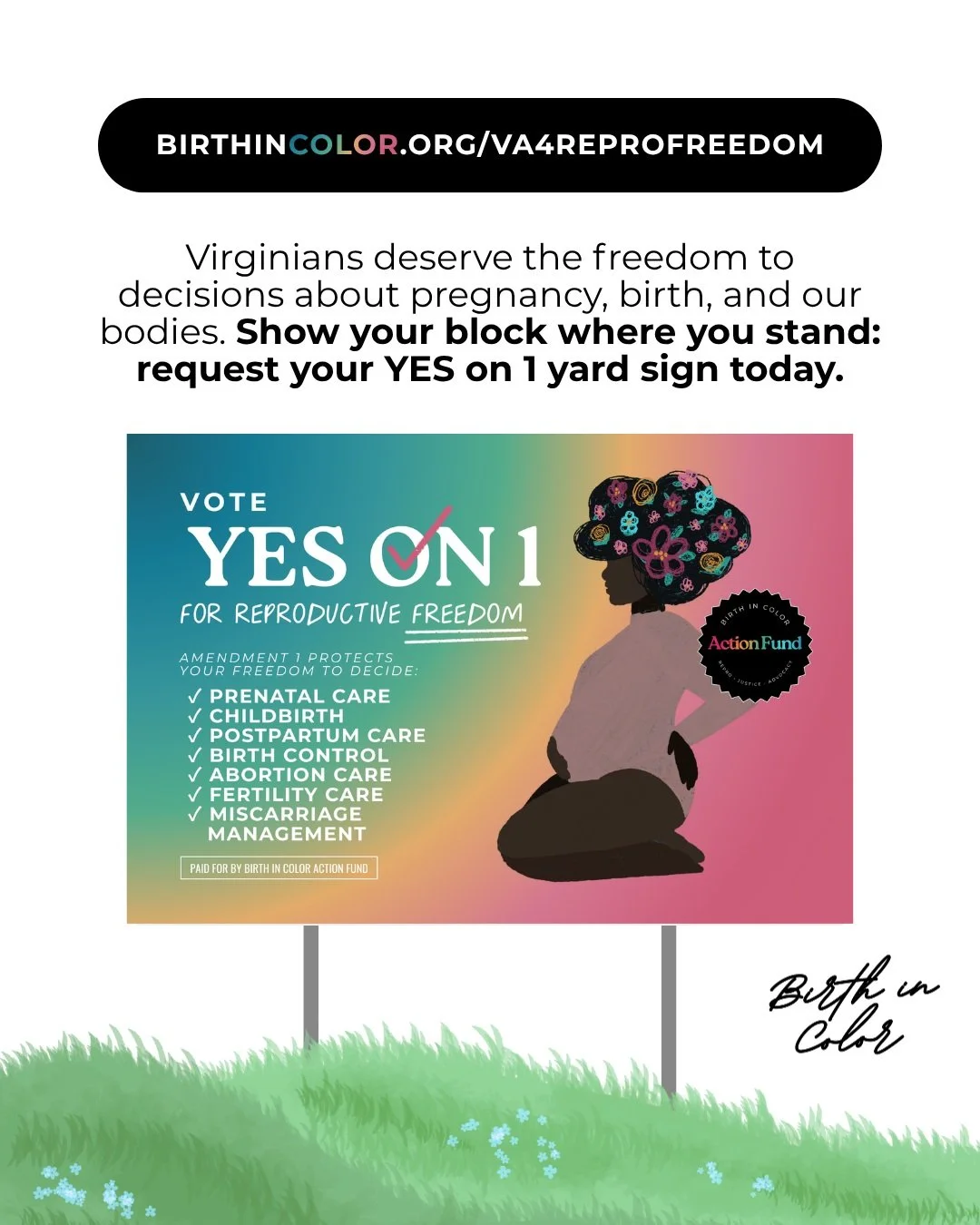 📍 SHOW YOUR BLOCK WHERE YOU STAND.

GET A 'VOTE YES ON 1' LAWN SIGN

🔗 Make a request at: https://birthincolor.org/va4reprofreedom

NOTES : 
🚗 Signs are distributed for pickup by region across Virginia

⏰ EARLY VOTING HAS STARTED
+ as always, Elec