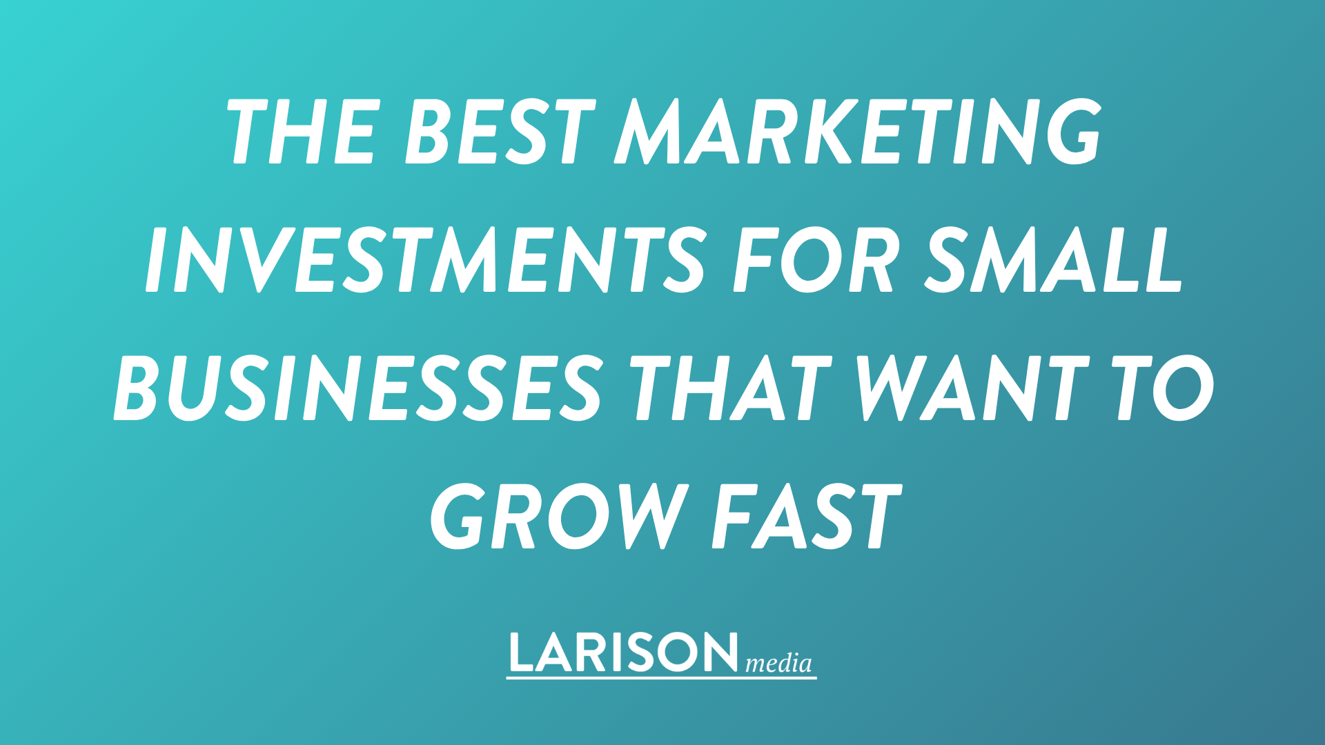 The Best Marketing Investments for Small Businesses That Want to Grow Fast