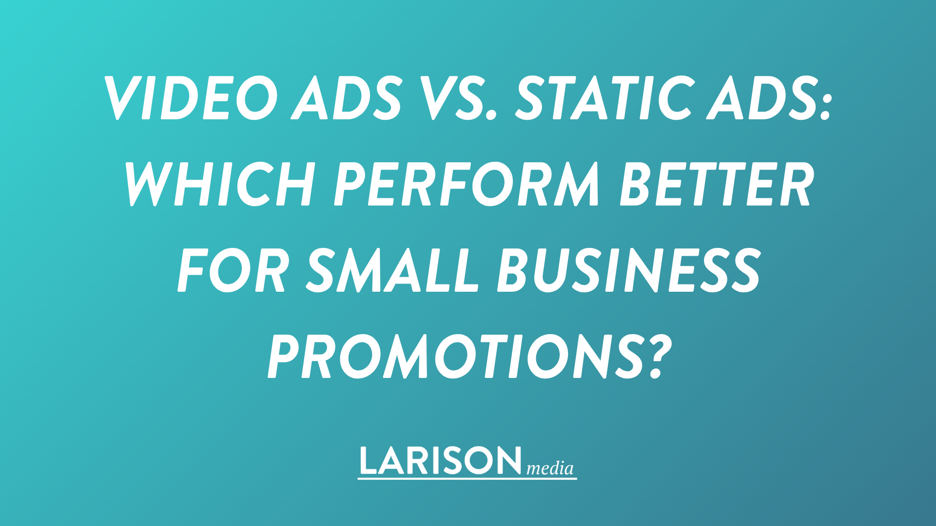 Video Ads vs. Static Ads: Which Perform Better for Small Business Promotions?