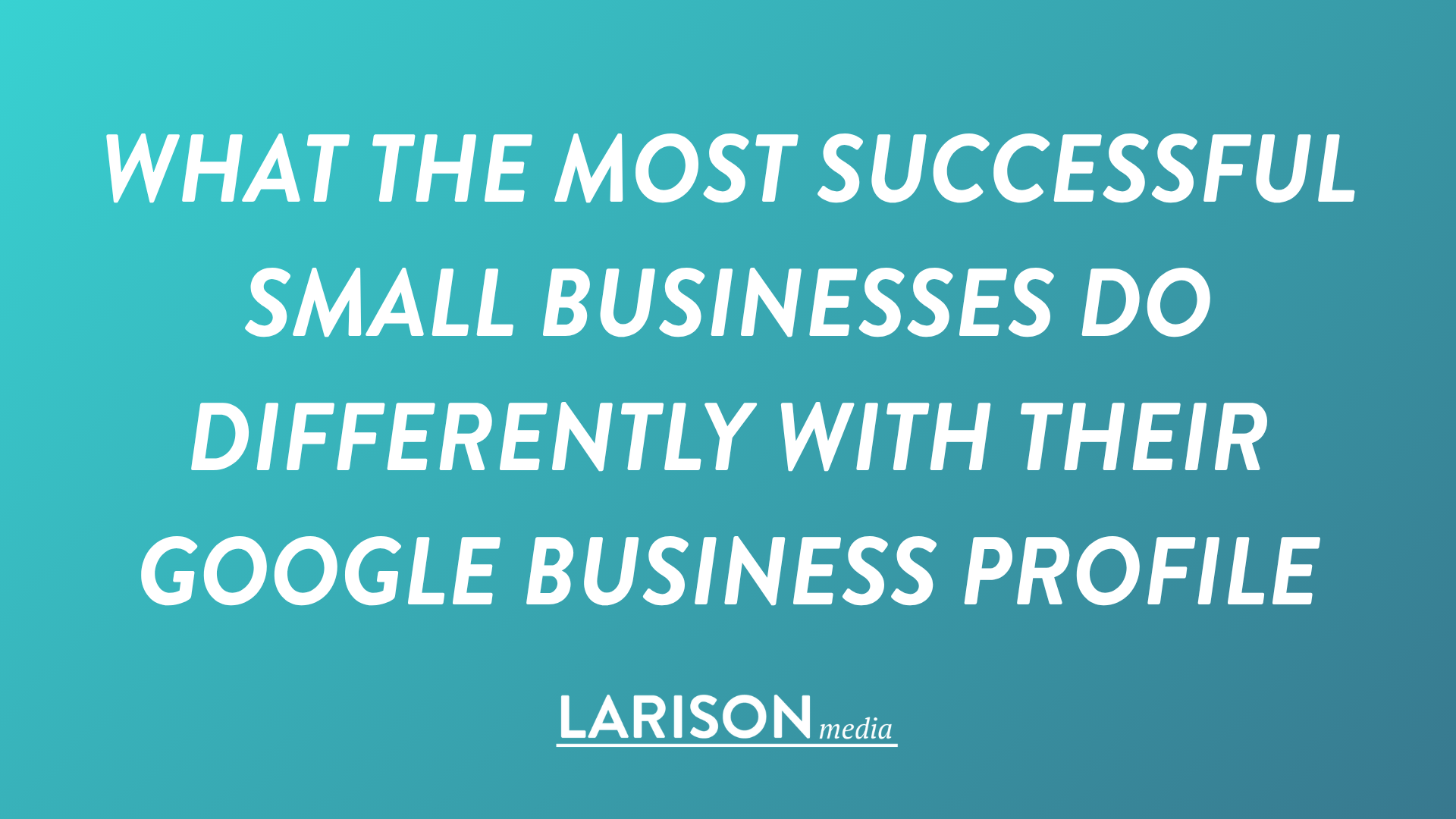 What the Most Successful Small Businesses Do Differently with Their Google Business Profile
