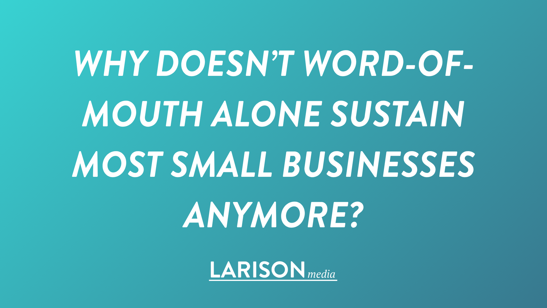 Why Doesn’t Word-of-Mouth Alone Sustain Most Small Businesses Anymore?