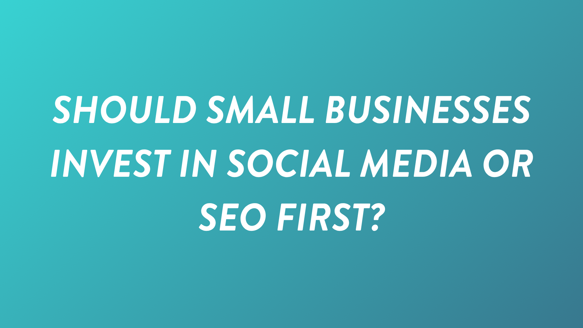 Should Small Businesses Invest in Social Media or SEO First?